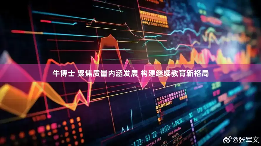 牛博士 聚焦质量内涵发展 构建继续教育新格局